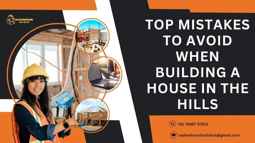 Top Mistakes to Avoid When Building a House in the Hills